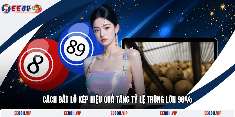 Cách Bắt Lô Kép Hiệu Quả Tăng Tỷ Lệ Trúng Lớn 98%