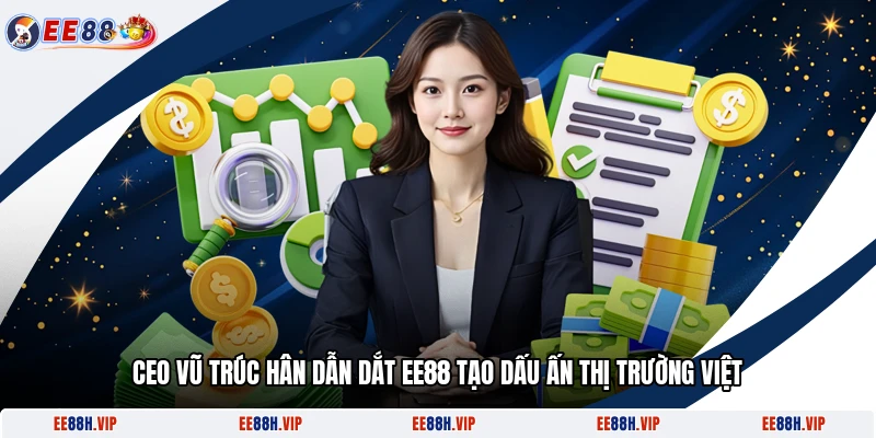 CEO Vũ Trúc Hân Dẫn Dắt EE88 Tạo Dấu Ấn Thị Trường Việt