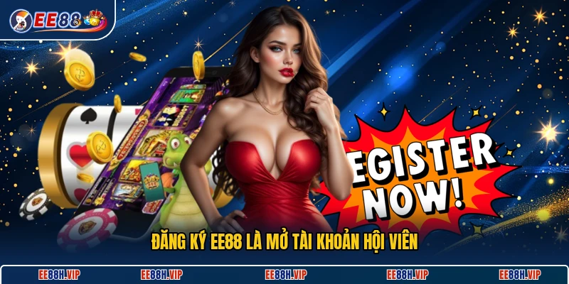 Đăng ký EE88 là mở tài khoản hội viên