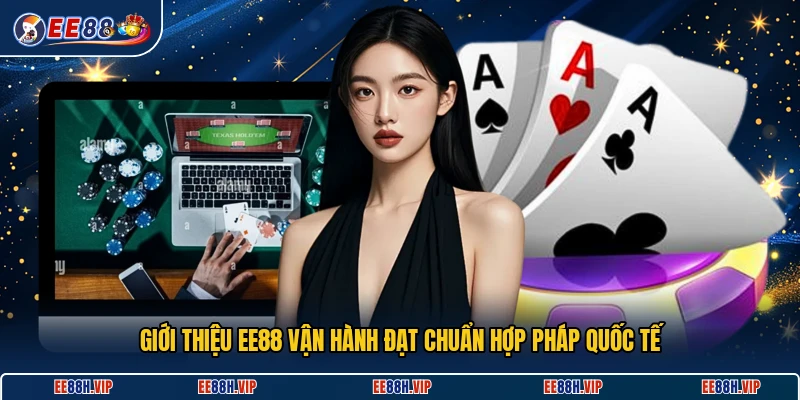 Giới thiệu EE88 vận hành đạt chuẩn hợp pháp quốc tế