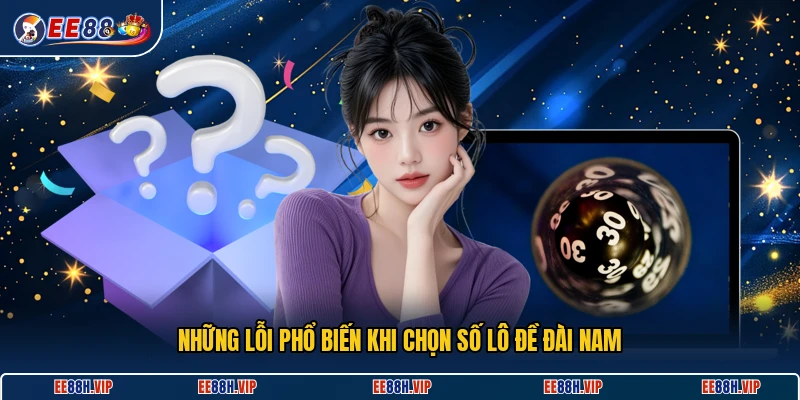 Những lỗi phổ biến khi chọn số lô đề đài nam